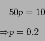 \begin{displaymath}\begin{split}&50p = 10 \\ \Rightarrow &p = 0.2 \\ \end{split}\end{displaymath}