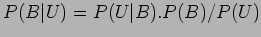 $\displaystyle P(B\vert U) = P(U\vert B).P(B)/P(U)$