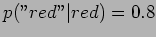 $ p(''red''\vert red) = 0.8$